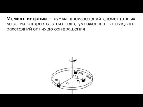 Момент инерции – сумма произведений элементарных масс, из которых состоит тело,