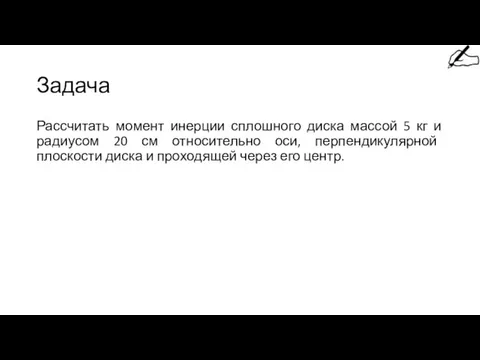 Задача Рассчитать момент инерции сплошного диска массой 5 кг и радиусом