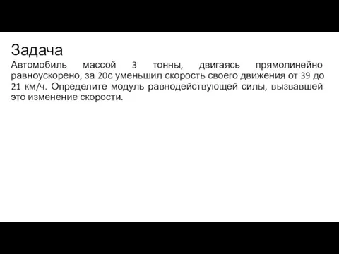 Задача Автомобиль массой 3 тонны, двигаясь прямолинейно равноускорено, за 20с уменьшил