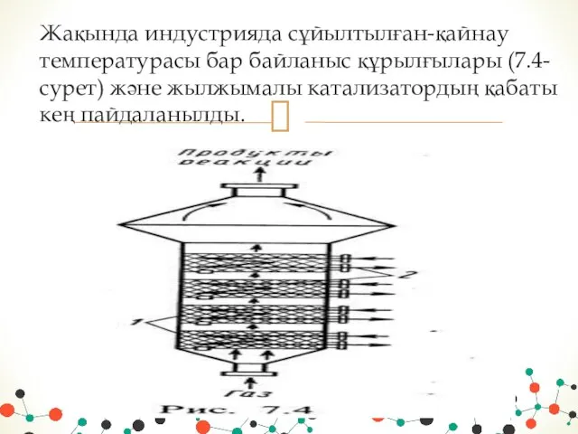 Жақында индустрияда сұйылтылған-қайнау температурасы бар байланыс құрылғылары (7.4-сурет) және жылжымалы катализатордың қабаты кең пайдаланылды.