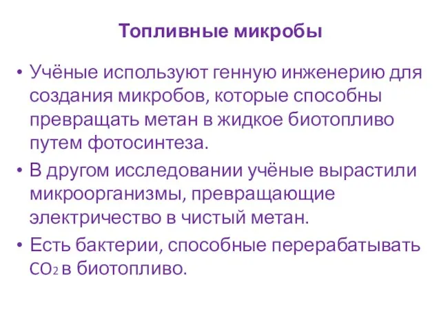 Топливные микробы Учёные используют генную инженерию для создания микробов, которые способны