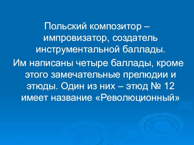 Польский композитор – импровизатор, создатель инструментальной баллады. Им написаны четыре баллады,