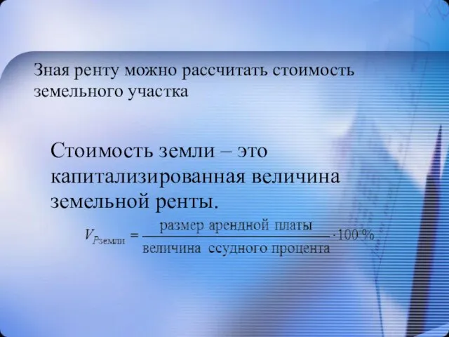 Зная ренту можно рассчитать стоимость земельного участка Стоимость земли – это капитализированная величина земельной ренты.