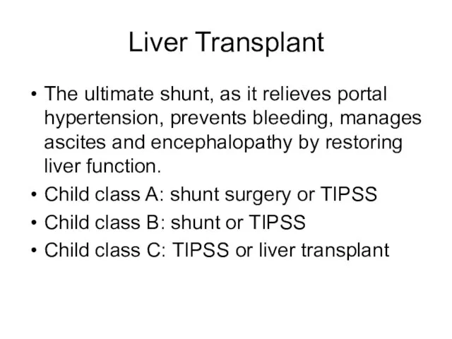 Liver Transplant The ultimate shunt, as it relieves portal hypertension, prevents