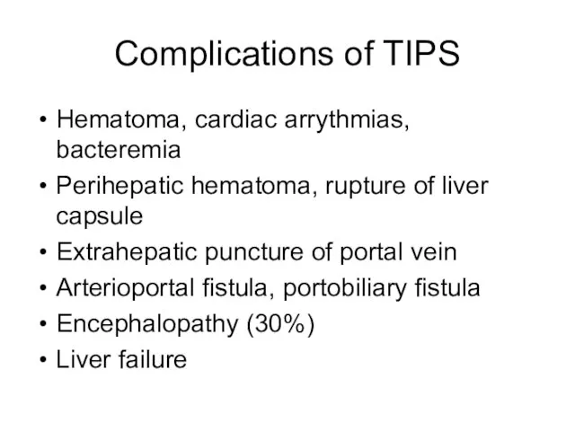 Complications of TIPS Hematoma, cardiac arrythmias, bacteremia Perihepatic hematoma, rupture of