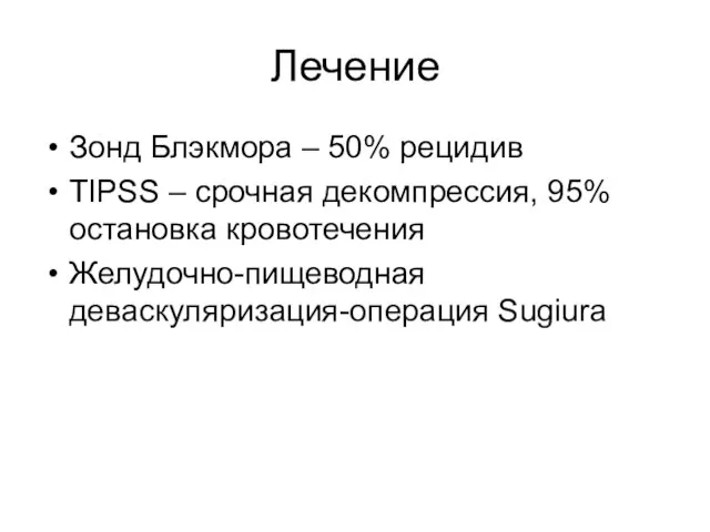 Лечение Зонд Блэкмора – 50% рецидив TIPSS – срочная декомпрессия, 95% остановка кровотечения Желудочно-пищеводная деваскуляризация-операция Sugiura