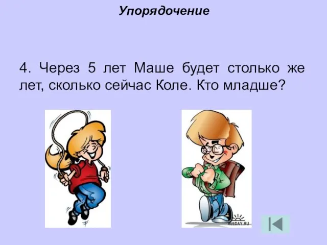 Упорядочение 4. Через 5 лет Маше будет столько же лет, сколько сейчас Коле. Кто младше?