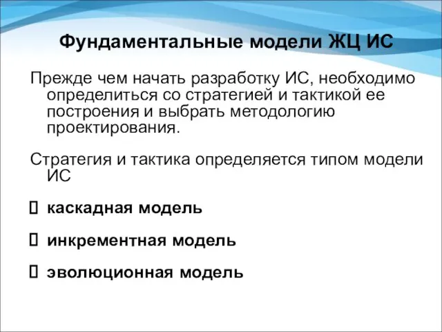 Фундаментальные модели ЖЦ ИС Прежде чем начать разработку ИС, необходимо определиться