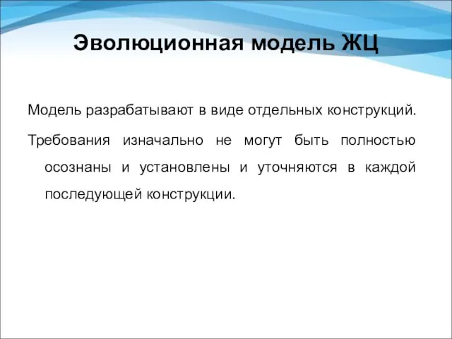 Эволюционная модель ЖЦ Модель разрабатывают в виде отдельных конструкций. Требования изначально