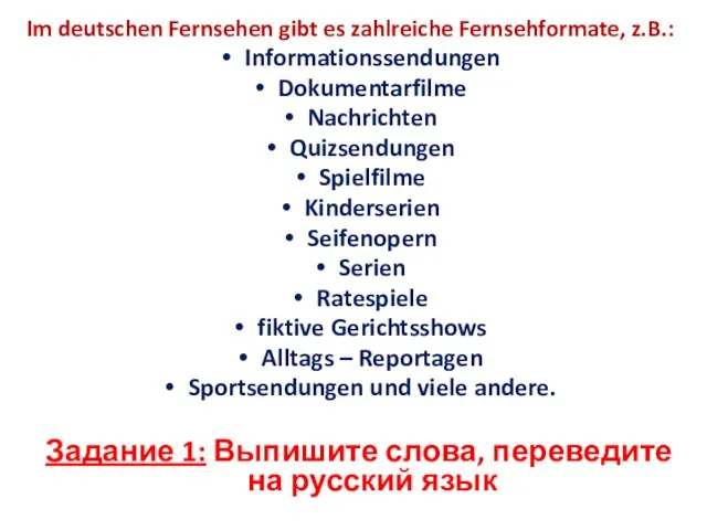 Im deutschen Fernsehen gibt es zahlreiche Fernsehformate, z.B.: Informationssendungen Dokumentarfilme Nachrichten