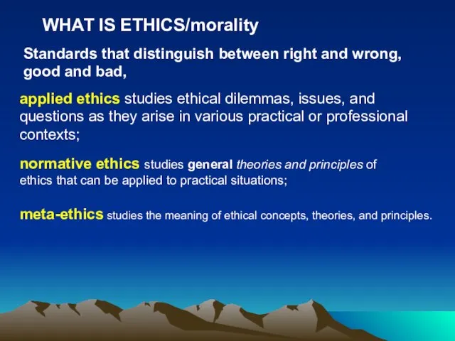 WHAT IS ETHICS/morality Standards that distinguish between right and wrong, good