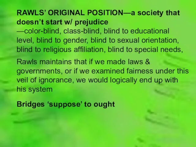 RAWLS’ ORIGINAL POSITION—a society that doesn’t start w/ prejudice —color-blind, class-blind,