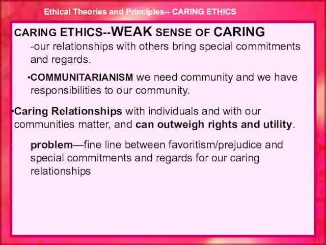 CARING ETHICS--WEAK SENSE OF CARING -our relationships with others bring special