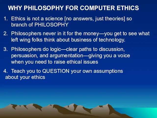 WHY PHILOSOPHY FOR COMPUTER ETHICS Ethics is not a science [no