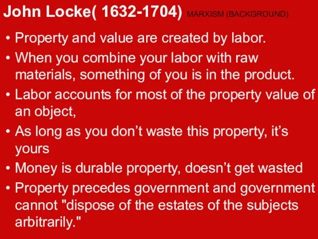 John Locke( 1632-1704) MARXISM (BACKGROUND) Property and value are created by