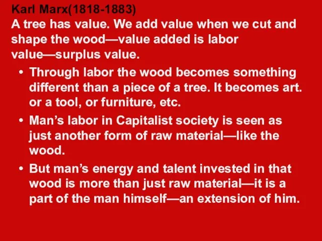 Karl Marx(1818-1883) A tree has value. We add value when we