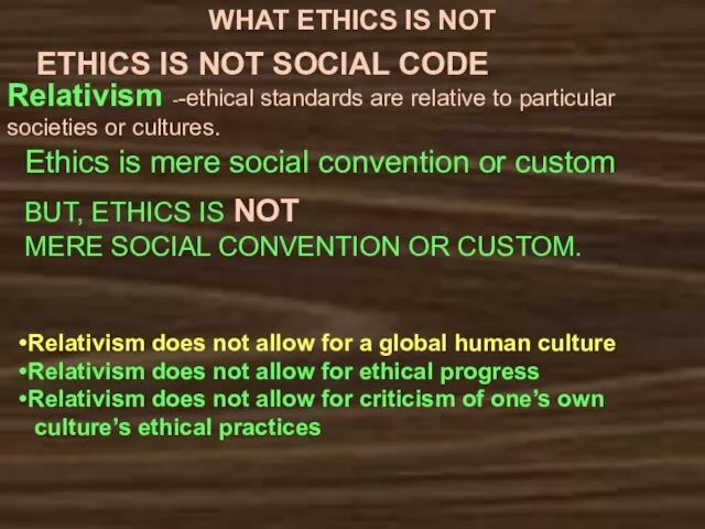 WHAT ETHICS IS NOT ETHICS IS NOT SOCIAL CODE Relativism --ethical