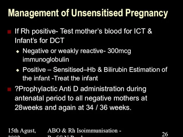 15th Agust, 2002 ABO & Rh Isoimmunisation - Prof.S.N.Panda Management of