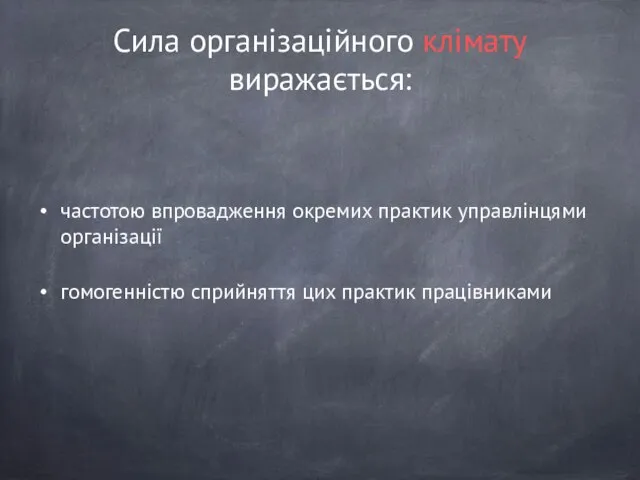 Сила організаційного клімату виражається: частотою впровадження окремих практик управлінцями організації гомогенністю сприйняття цих практик працівниками