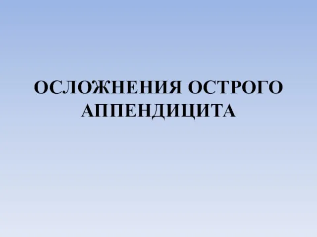 ОСЛОЖНЕНИЯ ОСТРОГО АППЕНДИЦИТА