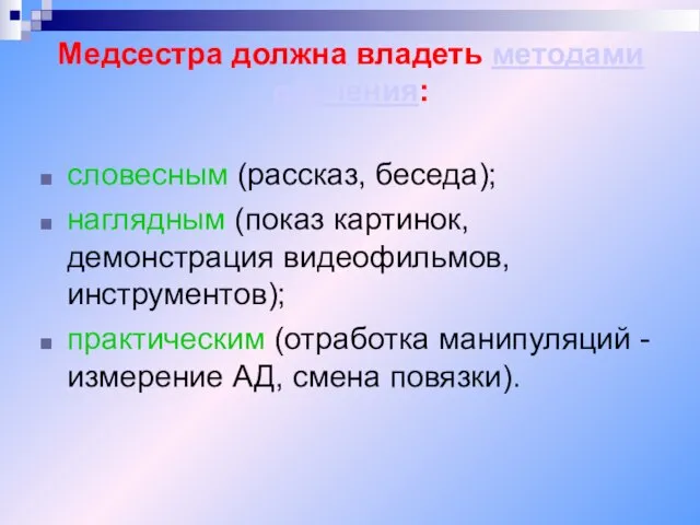 Медсестра должна владеть методами обучения: словесным (рассказ, беседа); наглядным (показ картинок,