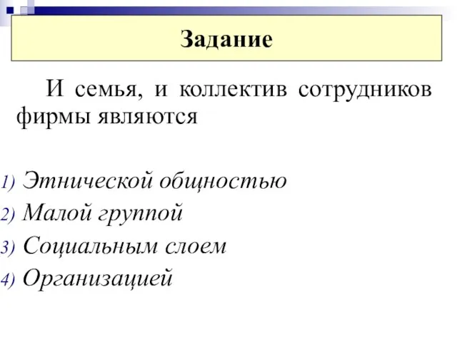 Задание И семья, и коллектив сотрудников фирмы являются Этнической общностью Малой группой Социальным слоем Организацией