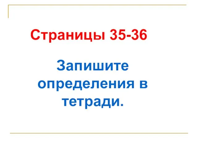 Страницы 35-36 Запишите определения в тетради.