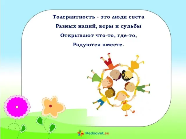 Толерантность - это люди света Разных наций, веры и судьбы Открывают что-то, где-то, Радуются вместе.