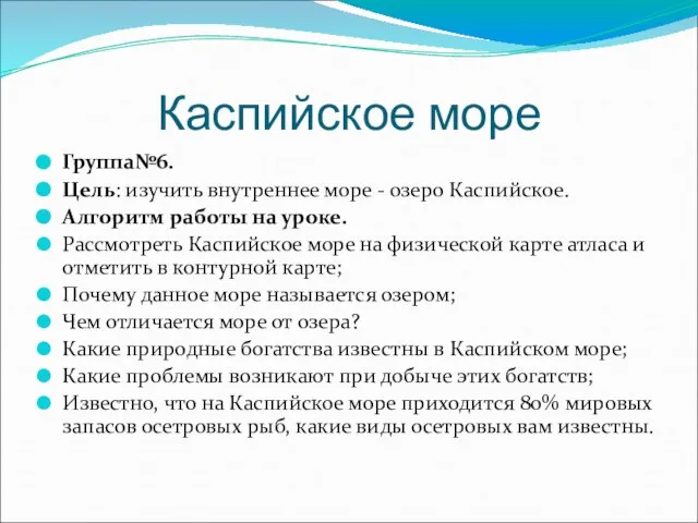 Каспийское море Группа№6. Цель: изучить внутреннее море - озеро Каспийское. Алгоритм