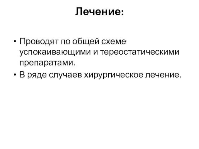 Лечение: Проводят по общей схеме успокаивающими и тереостатическими препаратами. В ряде случаев хирургическое лечение.