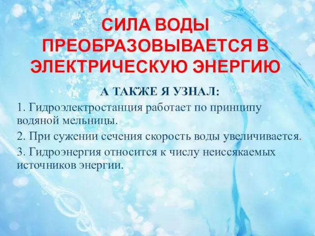 СИЛА ВОДЫ ПРЕОБРАЗОВЫВАЕТСЯ В ЭЛЕКТРИЧЕСКУЮ ЭНЕРГИЮ А ТАКЖЕ Я УЗНАЛ: 1.