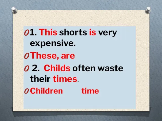 1. This shorts is very expensive. These, are 2. Childs often waste their times. Children time