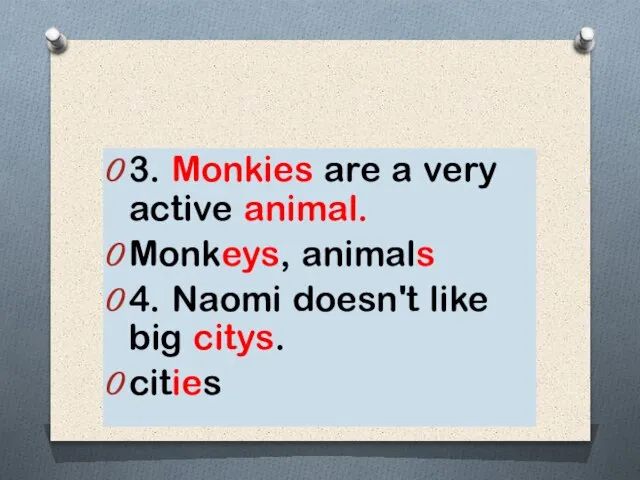 3. Monkies are a very active animal. Monkeys, animals 4. Naomi doesn't like big citys. cities