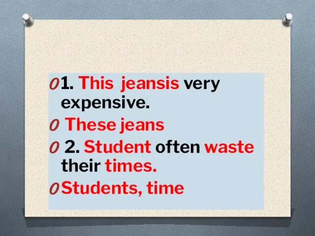 1. This jeansis very expensive. These jeans 2. Student often waste their times. Students, time