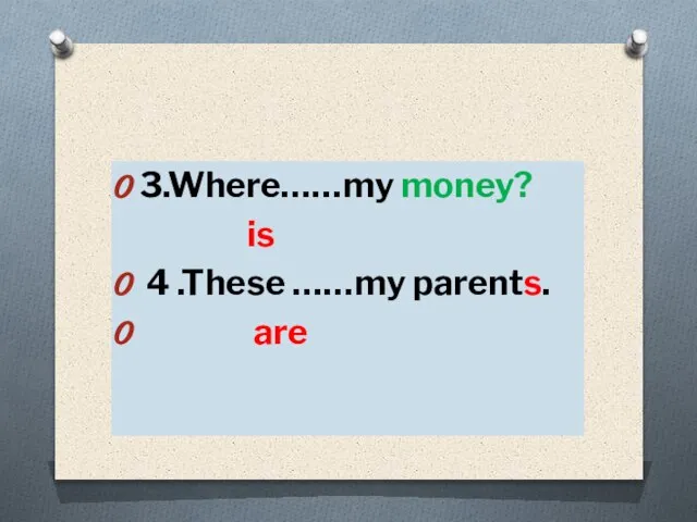 3.Where……my money? is 4 .These ……my parents. are