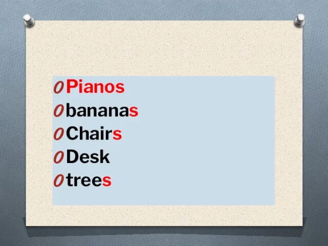 Pianos bananas Chairs Desk trees