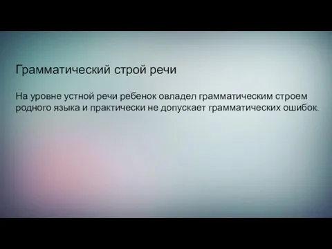 Грамматический строй речи На уровне устной речи ребенок овладел грамматическим строем