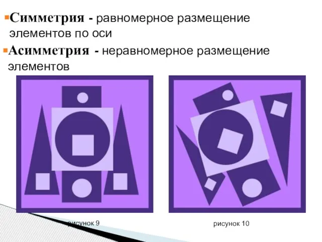 рисунок 9 рисунок 10 Симметрия - равномерное размещение элементов по оси Асимметрия - неравномерное размещение элементов