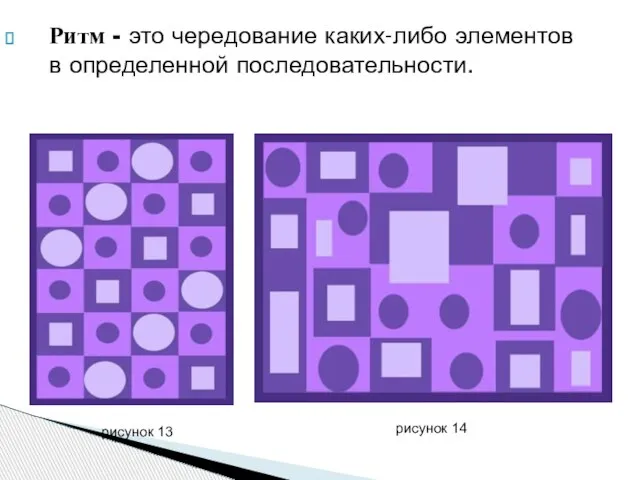 Ритм - это чередование каких-либо элементов в определенной последовательности. рисунок 13 рисунок 14