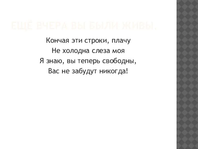 ЕЩЁ ВЧЕРА ВЫ БЫЛИ ЖИВЫ. Кончая эти строки, плачу Не холодна