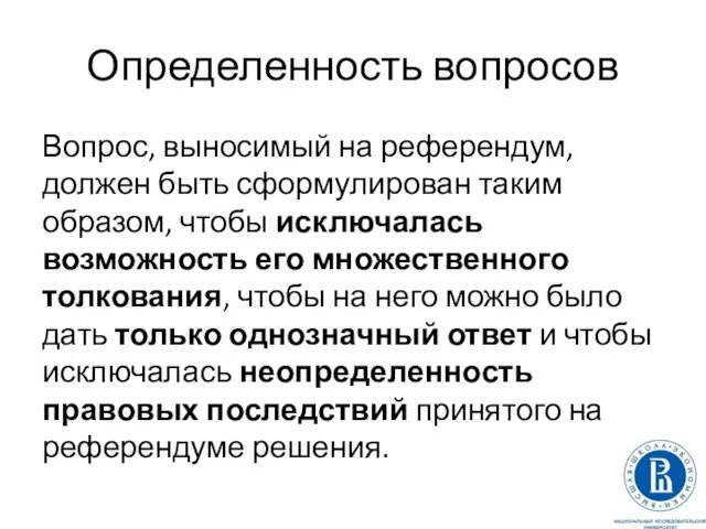 Определенность вопросов Вопрос, выносимый на референдум, должен быть сформулирован таким образом,