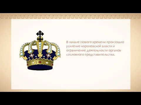 В начале Нового времени произошло усиление королевской власти и ограничение деятельности органов сословного представительства.