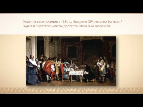 Укрепив свои позиции в 1685 г., Людовик XIV отменил Нантский эдикт о веротерпимости, протестантизм был запрещён.