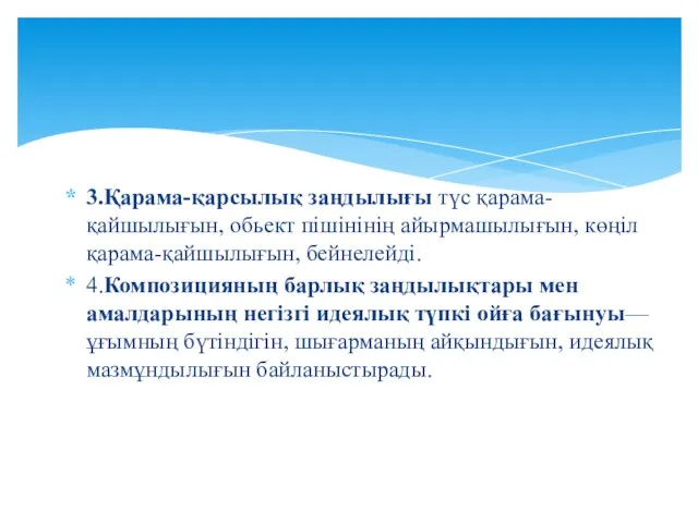 3.Қарама-қарсылық заңдылығы түс қарама-қайшылығын, обьект пішінінің айырмашылығын, көңіл қарама-қайшылығын, бейнелейді. 4.Композицияның