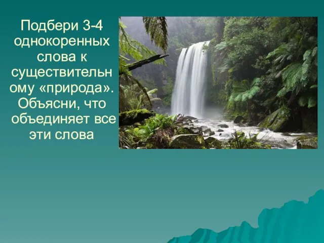 Подбери 3-4 однокоренных слова к существительному «природа». Объясни, что объединяет все эти слова