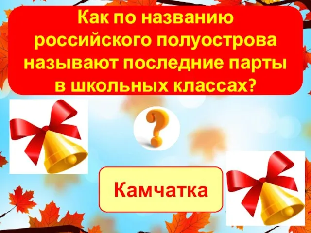 Камчатка Как по названию российского полуострова называют последние парты в школьных классах?