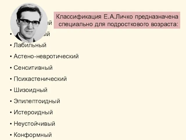 Классификация Е.А.Личко предназначена специально для подросткового возраста: Гипертимный Циклоидный Лабильный Астено-невротический