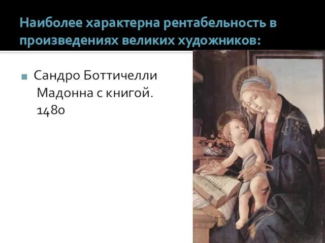 Наиболее характерна рентабельность в произведениях великих художников: Сандро Боттичелли Мадонна с книгой. 1480