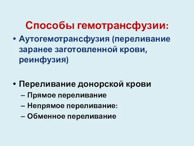 Способы гемотрансфузии: Аутогемотрансфузия (переливание заранее заготовленной крови, реинфузия) Переливание донорской крови