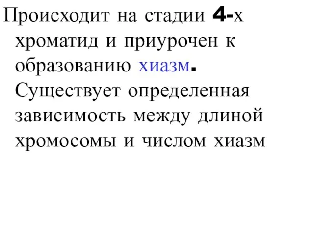 Происходит на стадии 4-х хроматид и приурочен к образованию хиазм. Существует